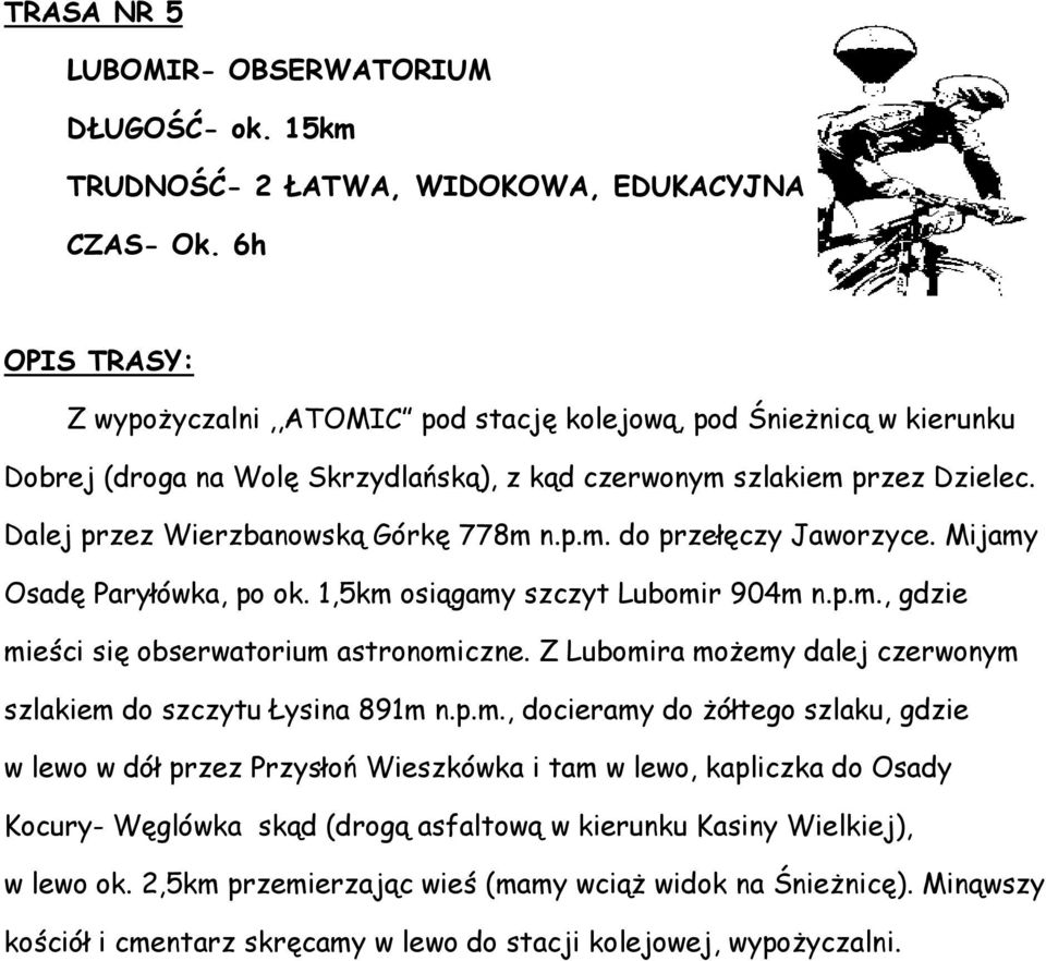 Mijamy Osadę Paryłówka, po ok. 1,5km osiągamy szczyt Lubomir 904m n.p.m., gdzie mieści się obserwatorium astronomiczne. Z Lubomira możemy dalej czerwonym szlakiem do szczytu Łysina 891m n.p.m., docieramy do żółtego szlaku, gdzie w lewo w dół przez Przysłoń Wieszkówka i tam w lewo, kapliczka do Osady Kocury- Węglówka skąd (drogą asfaltową w kierunku Kasiny Wielkiej), w lewo ok.