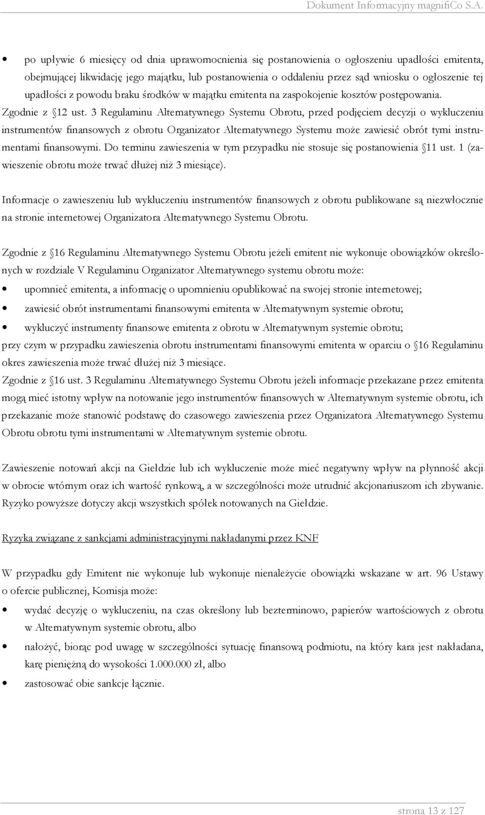 3 Regulaminu Alternatywnego Systemu Obrotu, przed podjęciem decyzji o wykluczeniu instrumentów finansowych z obrotu Organizator Alternatywnego Systemu moŝe zawiesić obrót tymi instrumentami