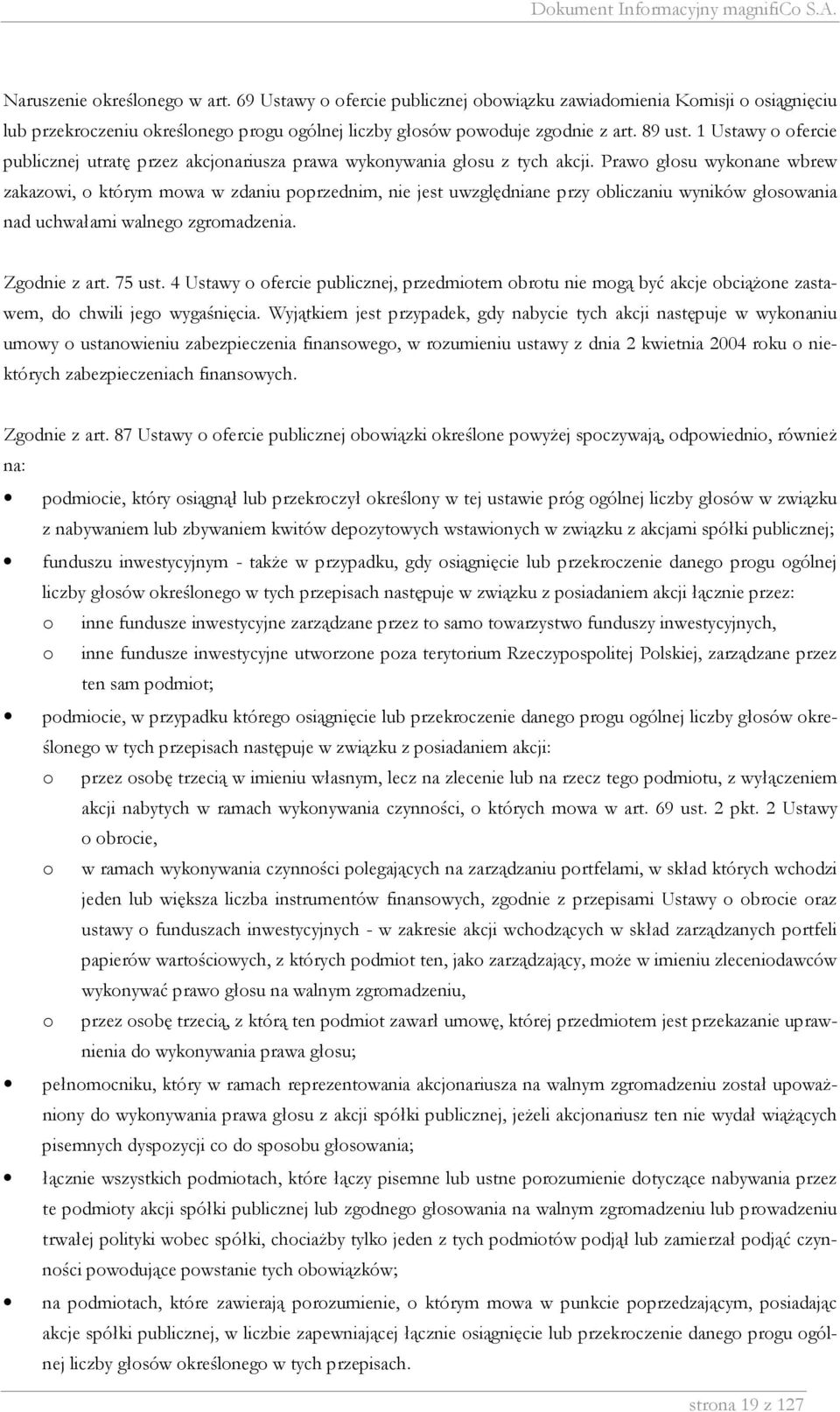 Prawo głosu wykonane wbrew zakazowi, o którym mowa w zdaniu poprzednim, nie jest uwzględniane przy obliczaniu wyników głosowania nad uchwałami walnego zgromadzenia. Zgodnie z art. 75 ust.