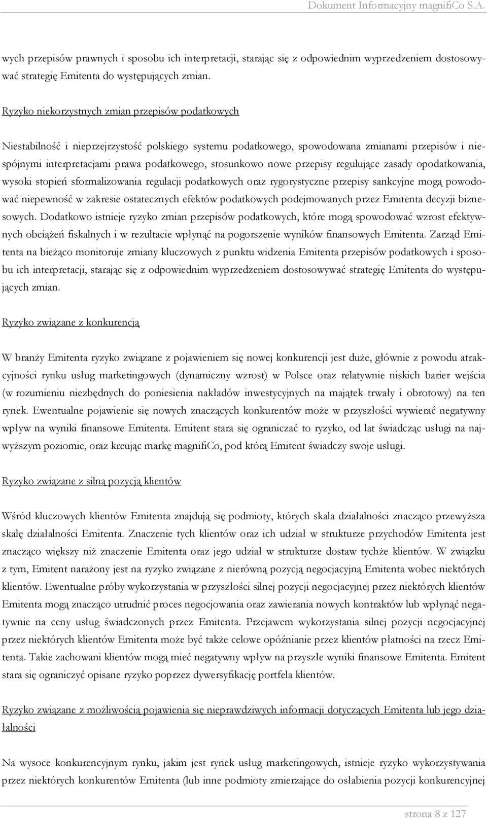 stosunkowo nowe przepisy regulujące zasady opodatkowania, wysoki stopień sformalizowania regulacji podatkowych oraz rygorystyczne przepisy sankcyjne mogą powodować niepewność w zakresie ostatecznych