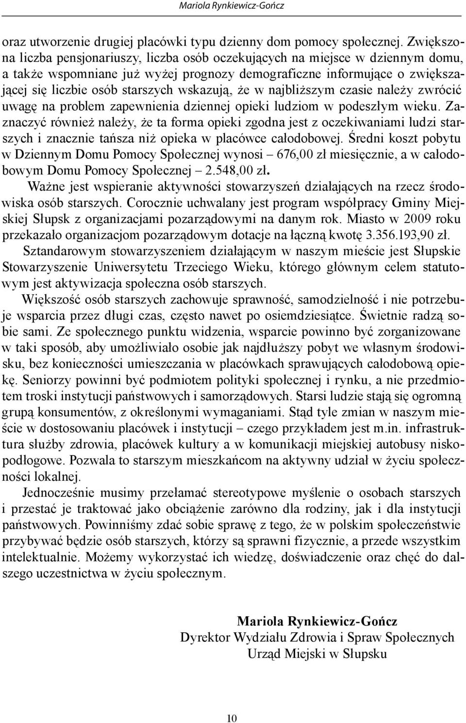 wskazują, że w najbliższym czasie należy zwrócić uwagę na problem zapewnienia dziennej opieki ludziom w podeszłym wieku.