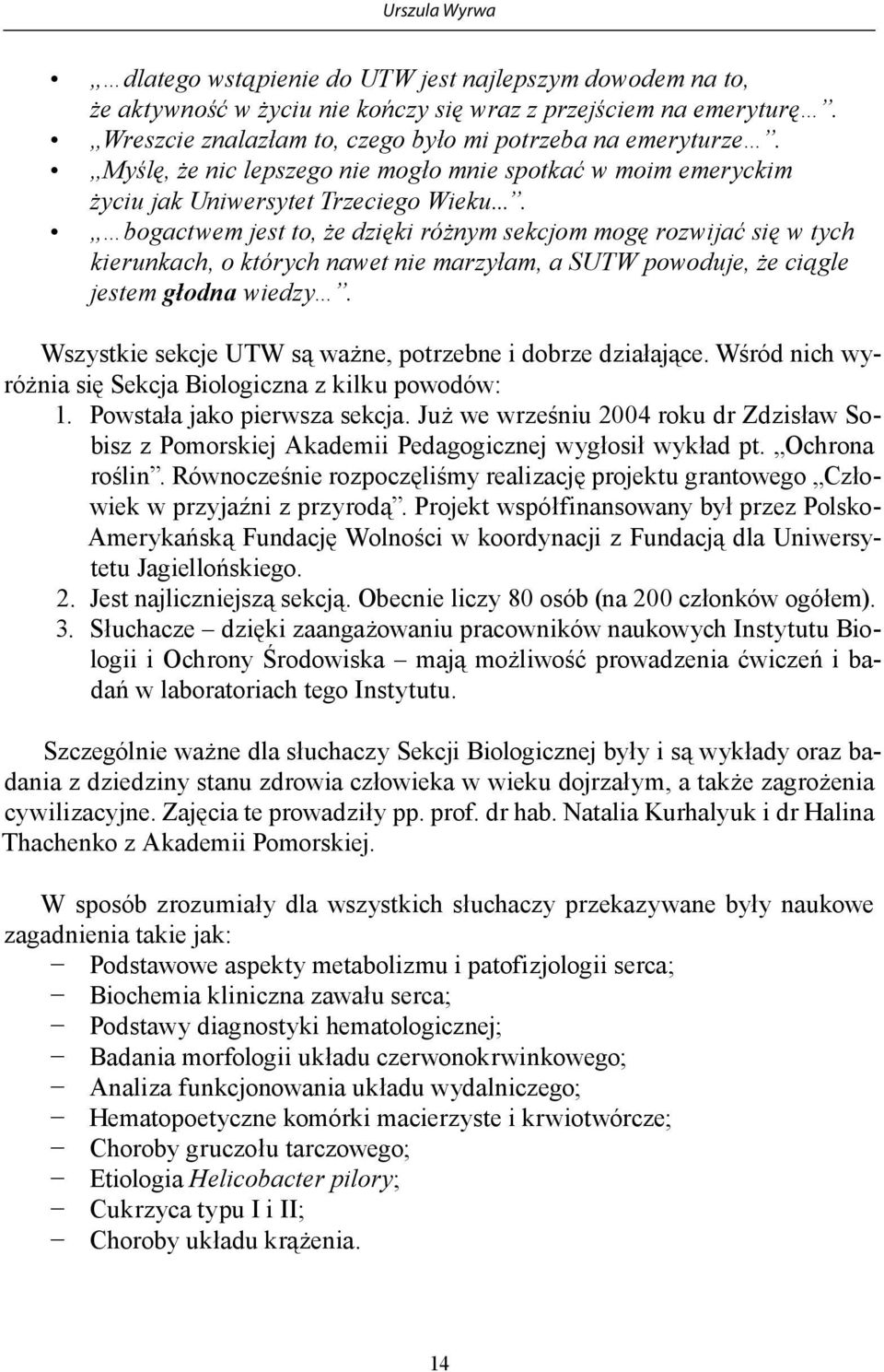 ... bogactwem jest to, że dzięki różnym sekcjom mogę rozwijać się w tych kierunkach, o których nawet nie marzyłam, a SUTW powoduje, że ciągle jestem głodna wiedzy.