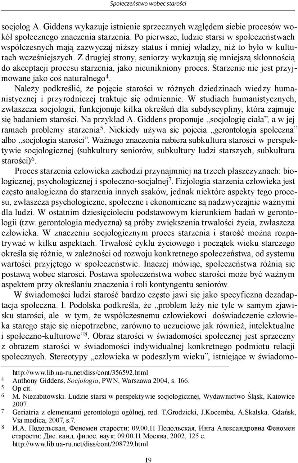 Z drugiej strony, seniorzy wykazują się mniejszą skłonnością do akceptacji procesu starzenia, jako nieunikniony proces. Starzenie nie jest przyjmowane jako coś naturalnego 4.