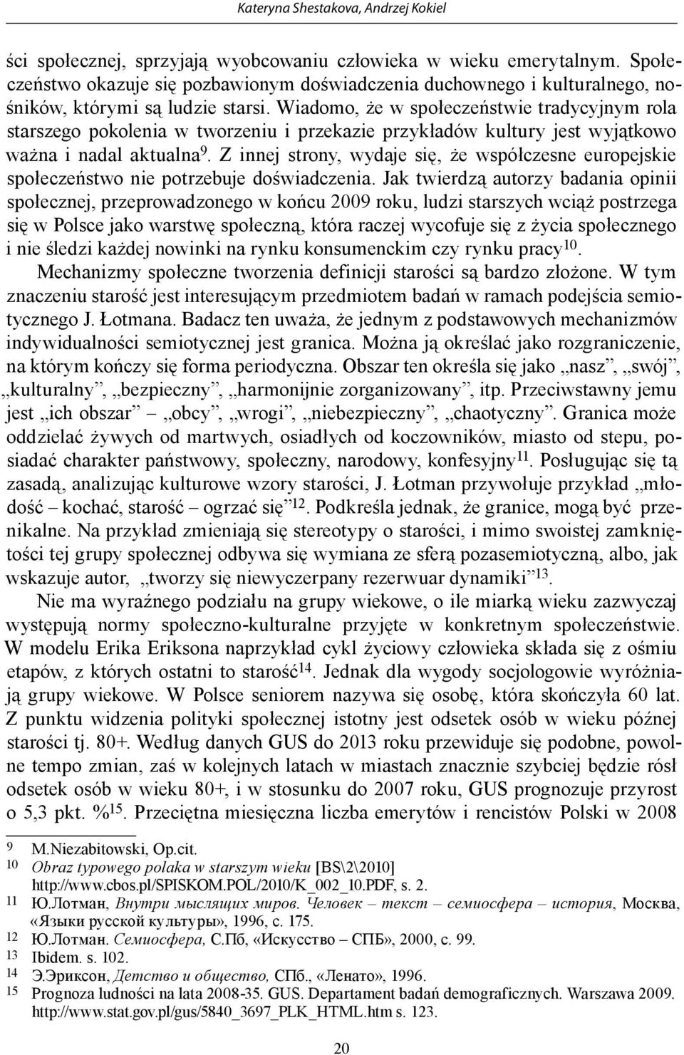 Wiadomo, że w społeczeństwie tradycyjnym rola starszego pokolenia w tworzeniu i przekazie przykładów kultury jest wyjątkowo ważna i nadal aktualna 9.