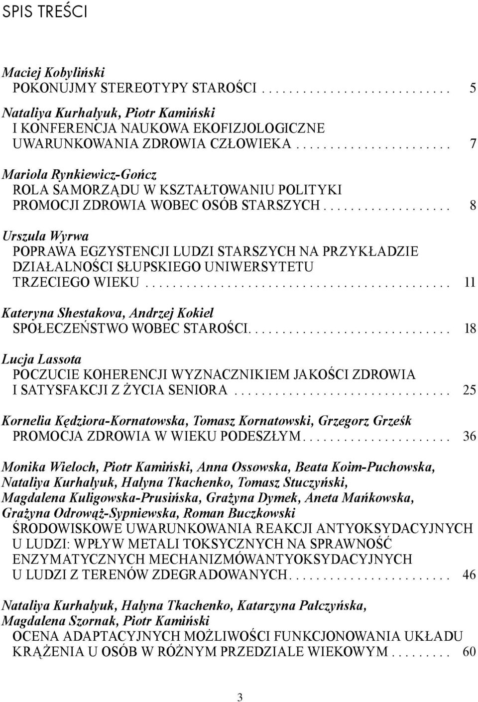 .. 8 Urszula Wyrwa Poprawa egzystencji ludzi starszych na przykładzie działalności Słupskiego Uniwersytetu Trzeciego Wieku... 11 Kateryna Shestakova, Andrzej Kokiel Społeczeństwo wobec starości.