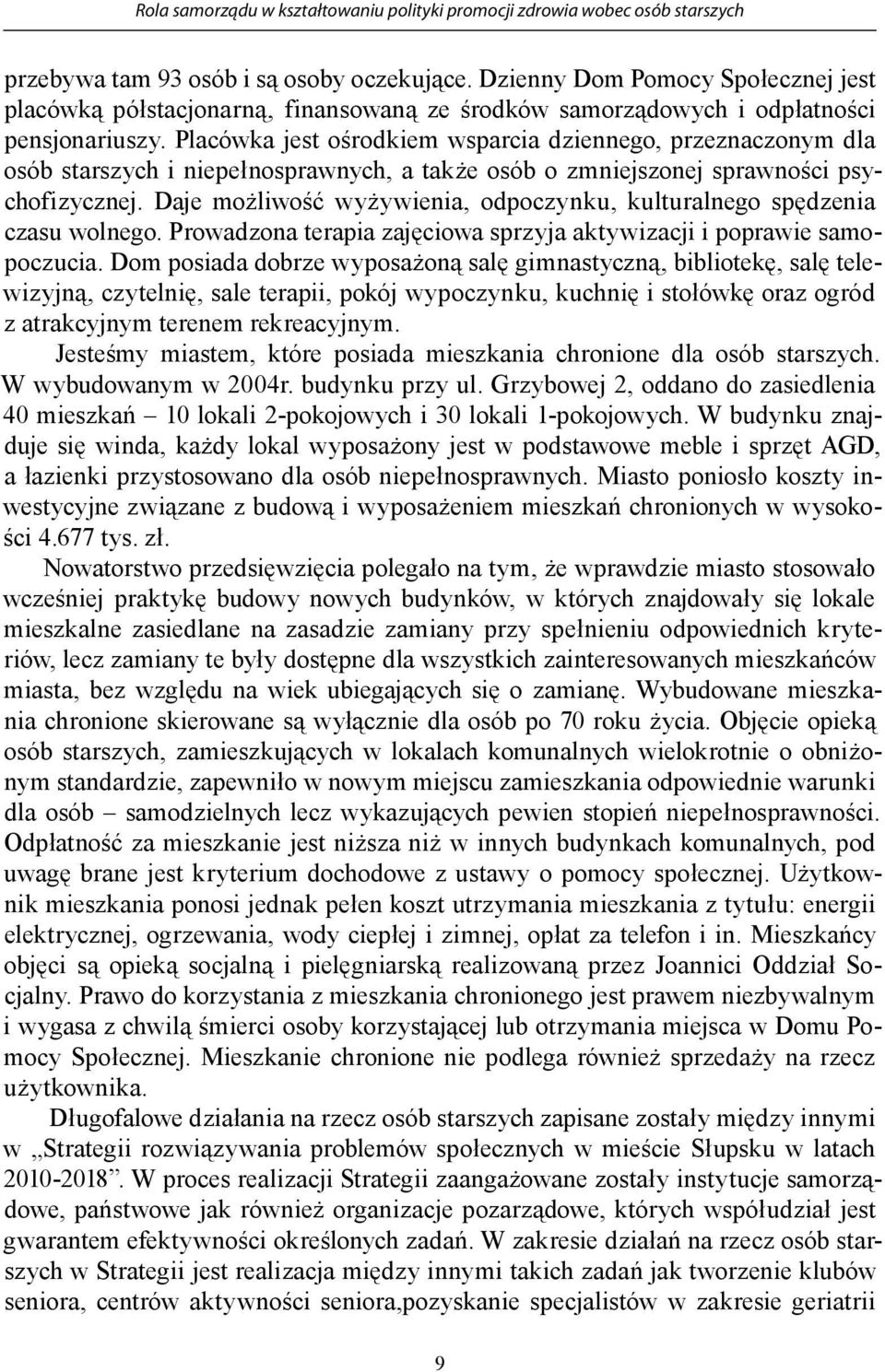 Placówka jest ośrodkiem wsparcia dziennego, przeznaczonym dla osób starszych i niepełnosprawnych, a także osób o zmniejszonej sprawności psychofizycznej.