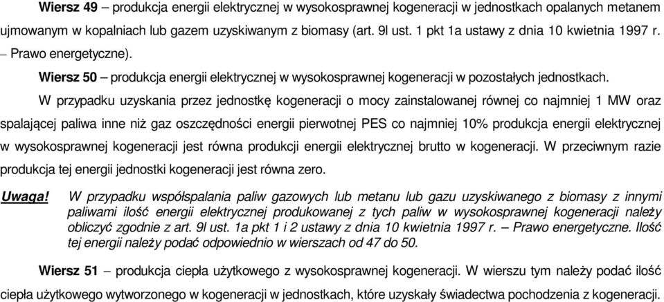 W przypadku uzyskania przez jednostkę kogeneracji o mocy zainstalowanej równej co najmniej 1 MW oraz spalającej paliwa inne niż gaz oszczędności energii pierwotnej PES co najmniej 10% produkcja