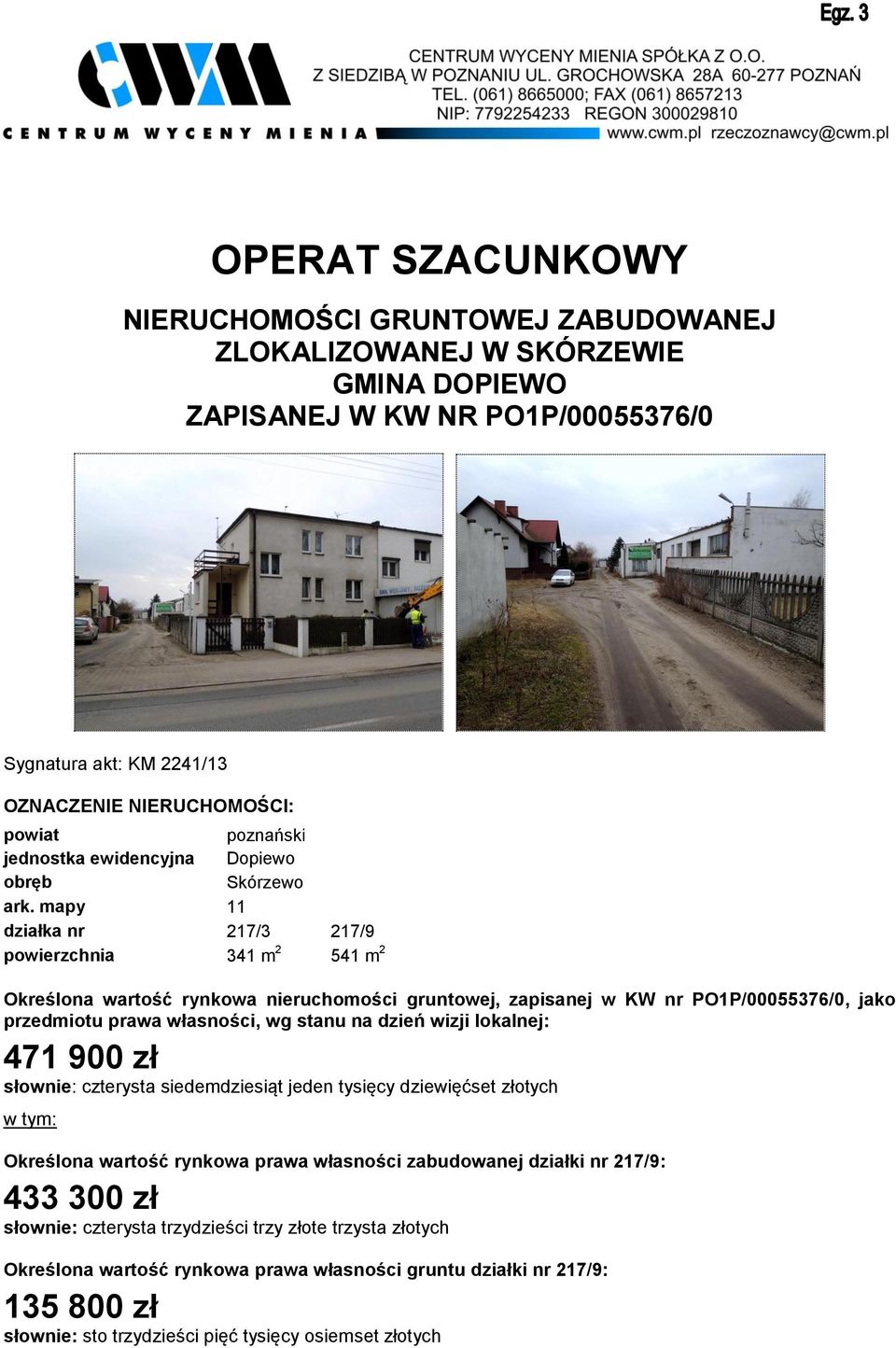 mapy 11 działka nr 217/3 217/9 powierzchnia 341 m 2 541 m 2 Określona wartość rynkowa nieruchomości gruntowej, zapisanej w KW nr PO1P/00055376/0, jako przedmiotu prawa własności, wg stanu na dzień