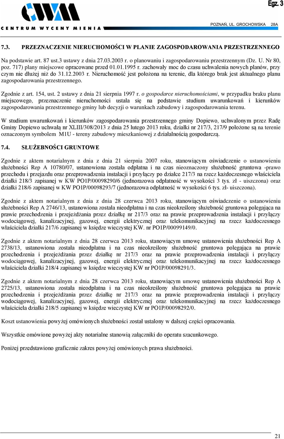 Nieruchomość jest położona na terenie, dla którego brak jest aktualnego planu zagospodarowania przestrzennego. Zgodnie z art. 154, ust. 2 ustawy z dnia 21 sierpnia 1997 r.