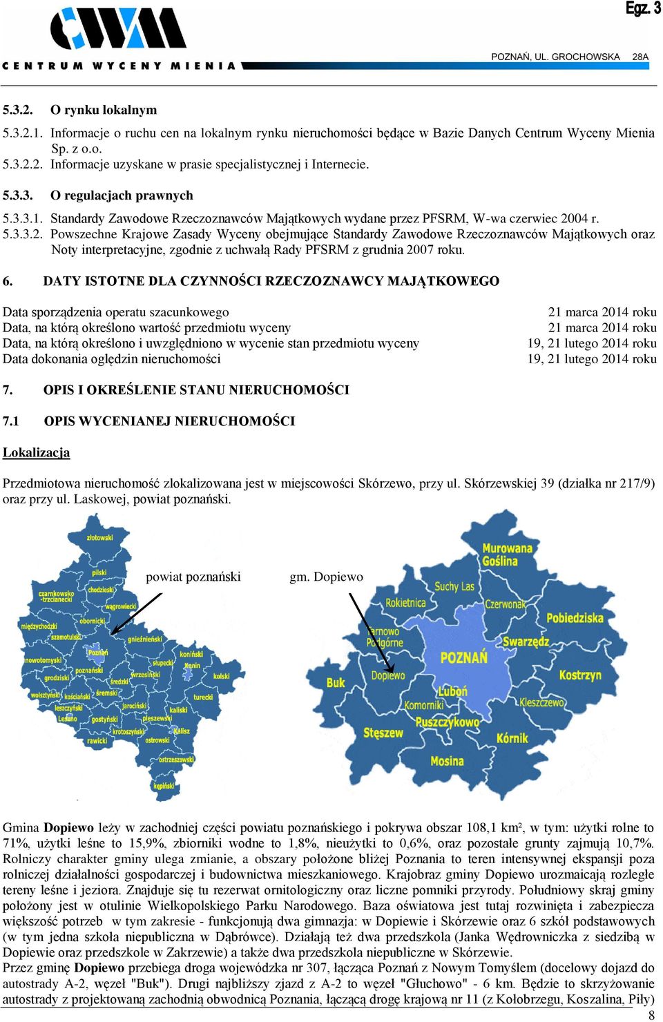 04 r. 5.3.3.2. Powszechne Krajowe Zasady Wyceny obejmujące Standardy Zawodowe Rzeczoznawców Majątkowych oraz Noty interpretacyjne, zgodnie z uchwałą Rady PFSRM z grudnia 2007 roku. 6.