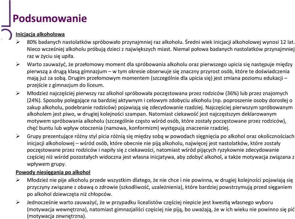 Warto zauważyć, że przełomowy moment dla spróbowania alkoholu oraz pierwszego upicia się następuje między pierwszą a drugą klasą gimnazjum w tym okresie obserwuje się znaczny przyrost osób, które te