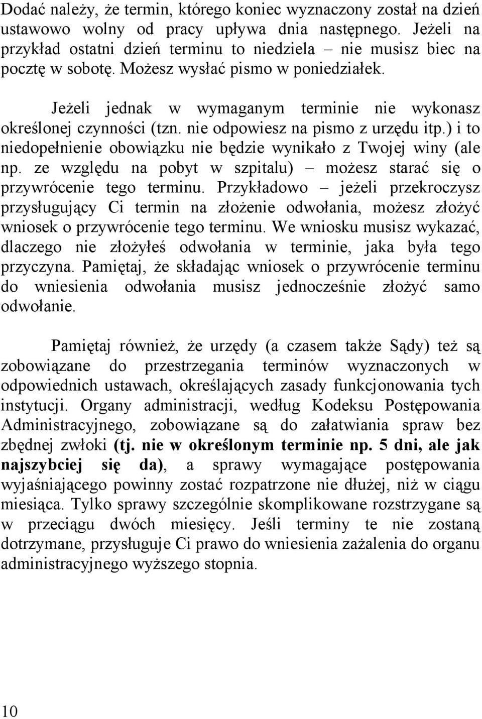 nie odpowiesz na pismo z urzędu itp.) i to niedopełnienie obowiązku nie będzie wynikało z Twojej winy (ale np. ze względu na pobyt w szpitalu) możesz starać się o przywrócenie tego terminu.