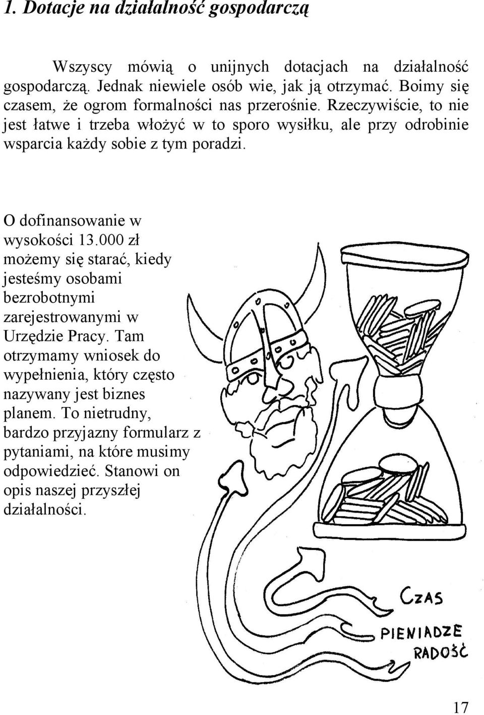 Rzeczywiście, to nie jest łatwe i trzeba włożyć w to sporo wysiłku, ale przy odrobinie wsparcia każdy sobie z tym poradzi. O dofinansowanie w wysokości 13.