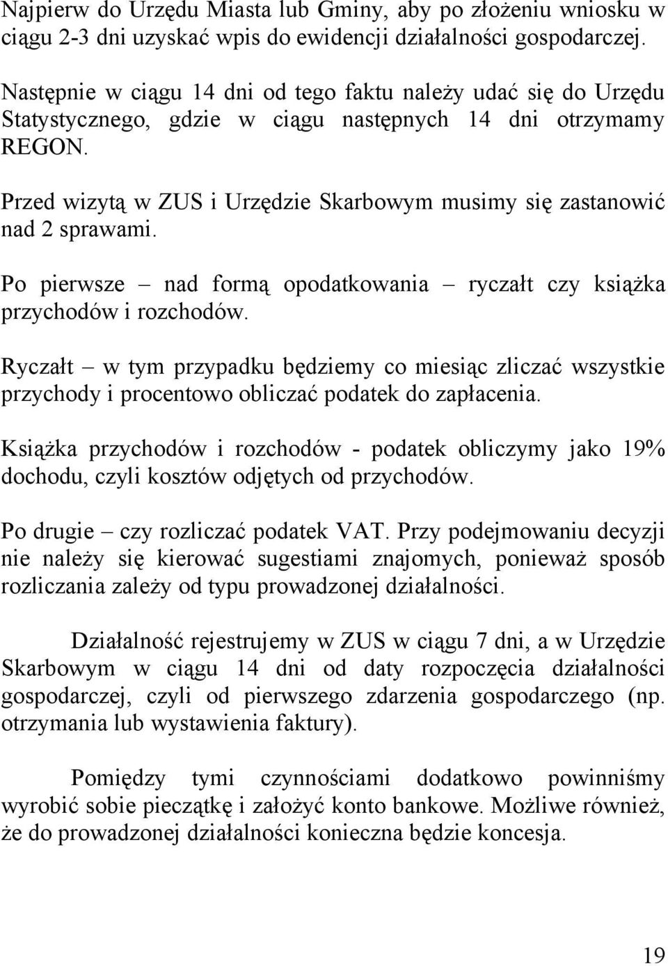 Przed wizytą w ZUS i Urzędzie Skarbowym musimy się zastanowić nad 2 sprawami. Po pierwsze nad formą opodatkowania ryczałt czy książka przychodów i rozchodów.