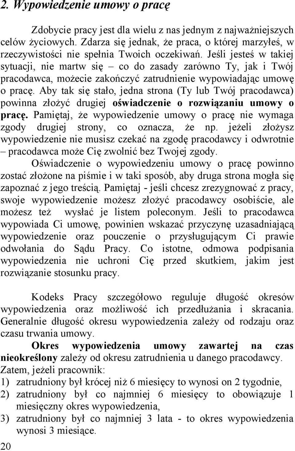 Jeśli jesteś w takiej sytuacji, nie martw się co do zasady zarówno Ty, jak i Twój pracodawca, możecie zakończyć zatrudnienie wypowiadając umowę o pracę.