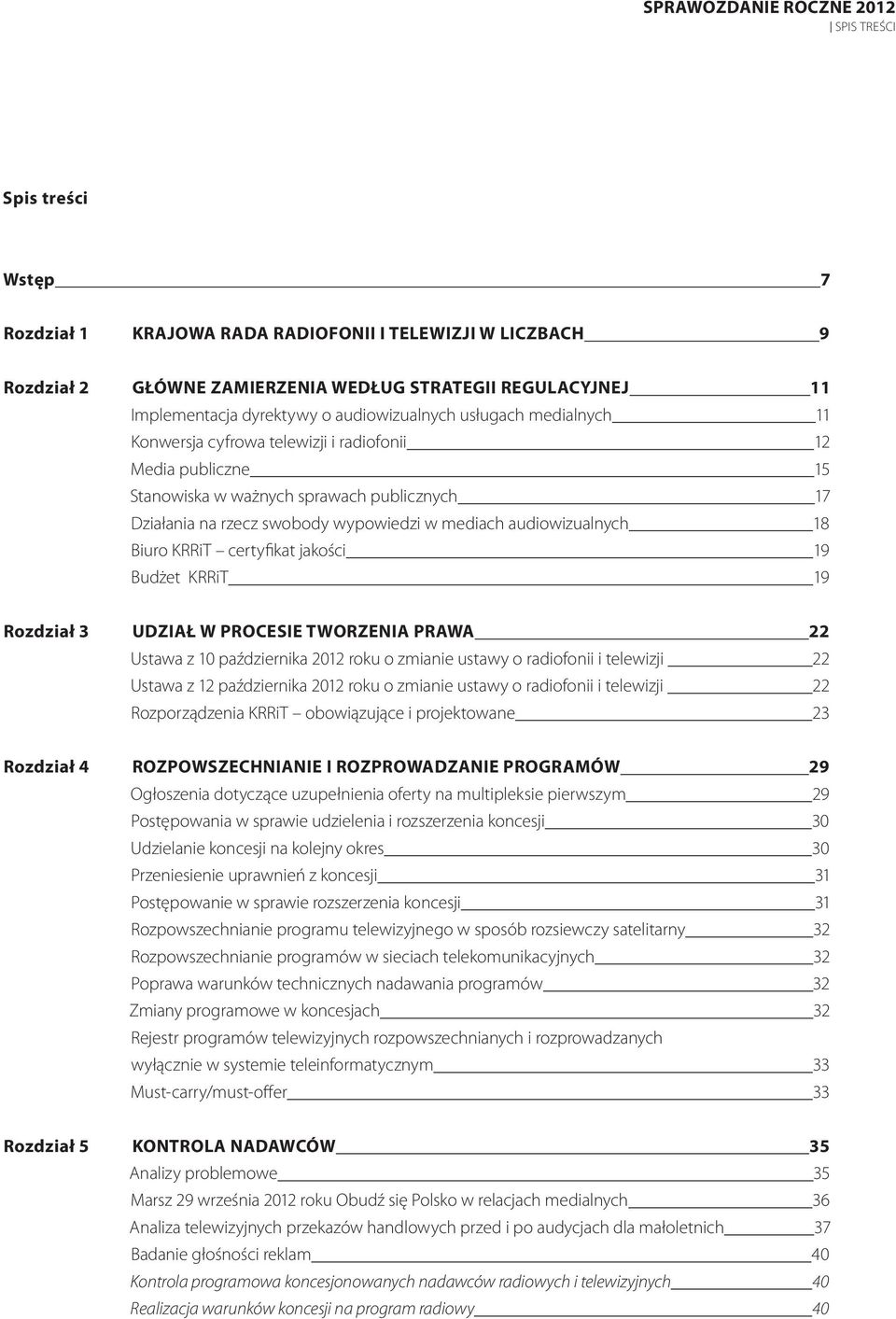 mediach audiowizualnych 18 Biuro KRRiT certyfikat jakości 19 Budżet KRRiT 19 Rozdział 3 UDZIAŁ W PROCESIE TWORZENIA PRAWA 22 Ustawa z 10 października 2012 roku o zmianie ustawy o radiofonii i