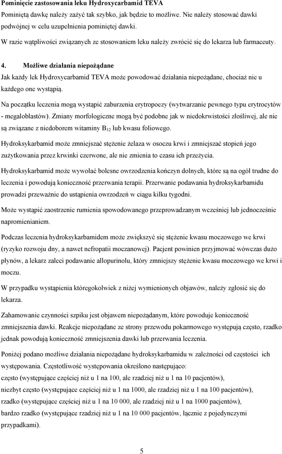 Możliwe działania niepożądane Jak każdy lek Hydroxycarbamid TEVA może powodować działania niepożądane, chociaż nie u każdego one wystąpią.