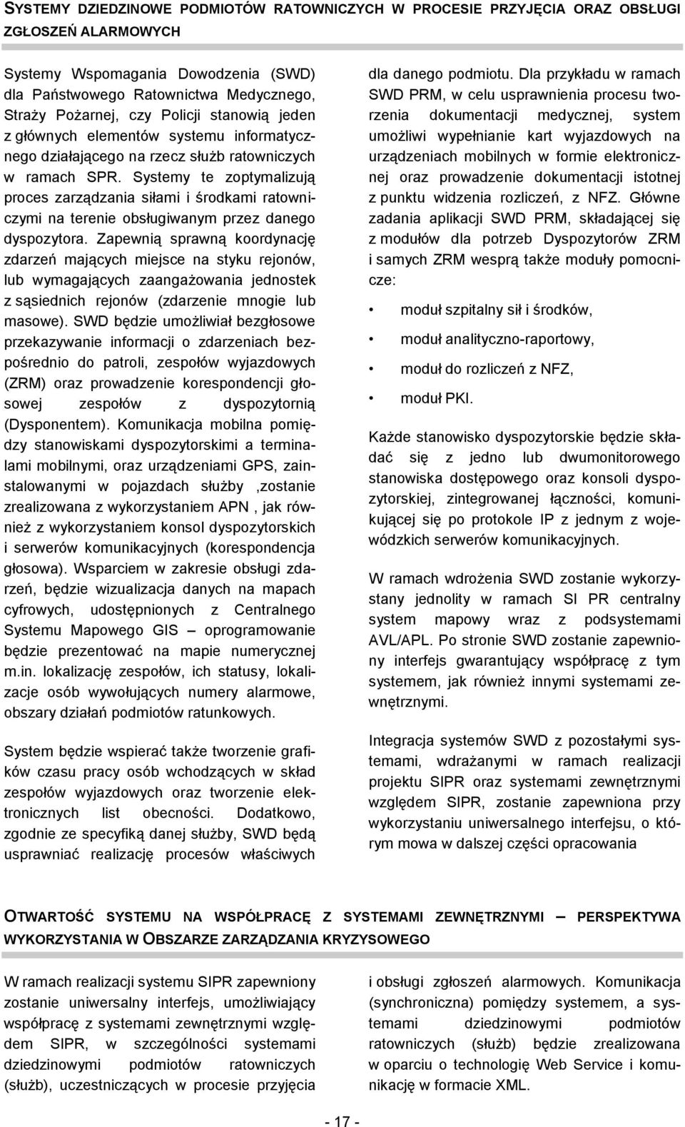 Systemy te zoptymalizują proces zarządzania siłami i środkami ratowniczymi na terenie obsługiwanym przez danego dyspozytora.