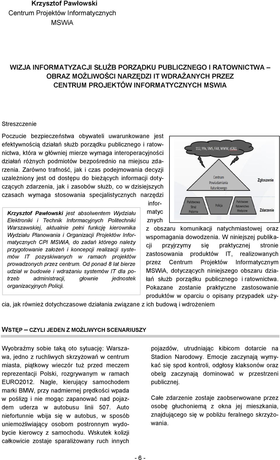 i Organizacji Projektów Informatycznych CPI MSWiA, do zadań którego należy przygotowanie założeń i koncepcji realizacji systemów IT pozyskiwanych w ramach projektów prowadzonych przez centrum.