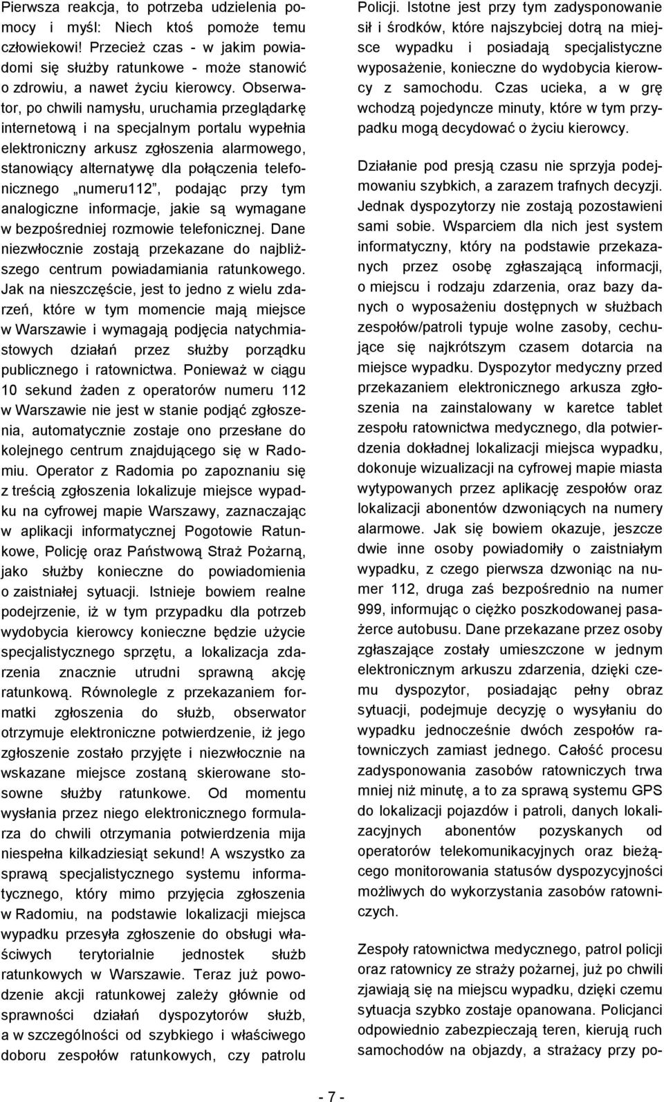 numeru112, podając przy tym analogiczne informacje, jakie są wymagane w bezpośredniej rozmowie telefonicznej. Dane niezwłocznie zostają przekazane do najbliższego centrum powiadamiania ratunkowego.