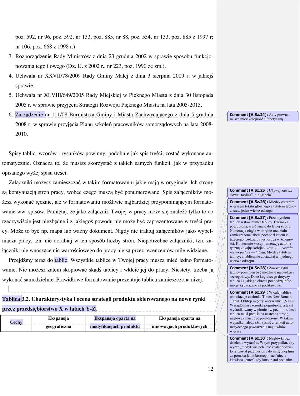 Uchwała nr XXVII/78/2009 Rady Gminy Małej z dnia 3 sierpnia 2009 r. w jakiejś sprawie. 5. Uchwała nr XLVIII/649/2005 Rady Miejskiej w Pięknego Miasta z dnia 30 listopada 2005 r.