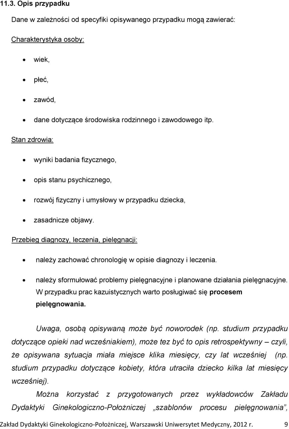 Przebieg diagnozy, leczenia, pielęgnacji: należy zachować chronologię w opisie diagnozy i leczenia. należy sformułować problemy pielęgnacyjne i planowane działania pielęgnacyjne.