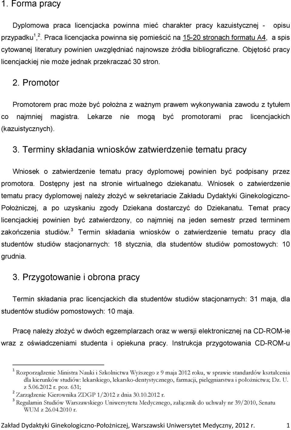 Objętość pracy licencjackiej nie może jednak przekraczać 30 stron. 2. Promotor Promotorem prac może być położna z ważnym prawem wykonywania zawodu z tytułem co najmniej magistra.