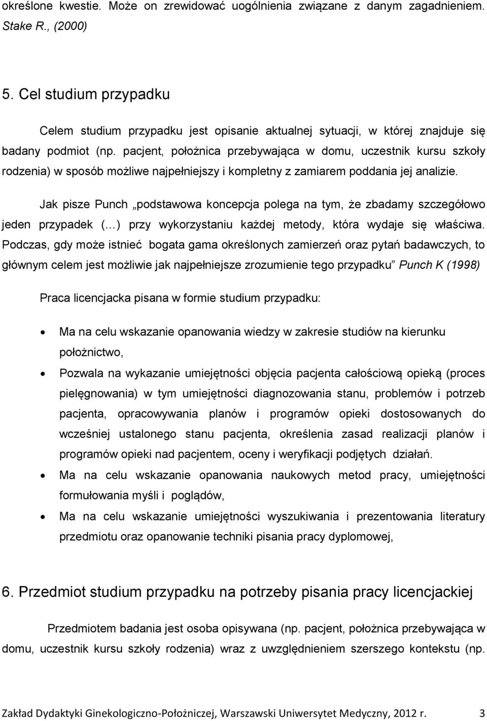 pacjent, położnica przebywająca w domu, uczestnik kursu szkoły rodzenia) w sposób możliwe najpełniejszy i kompletny z zamiarem poddania jej analizie.