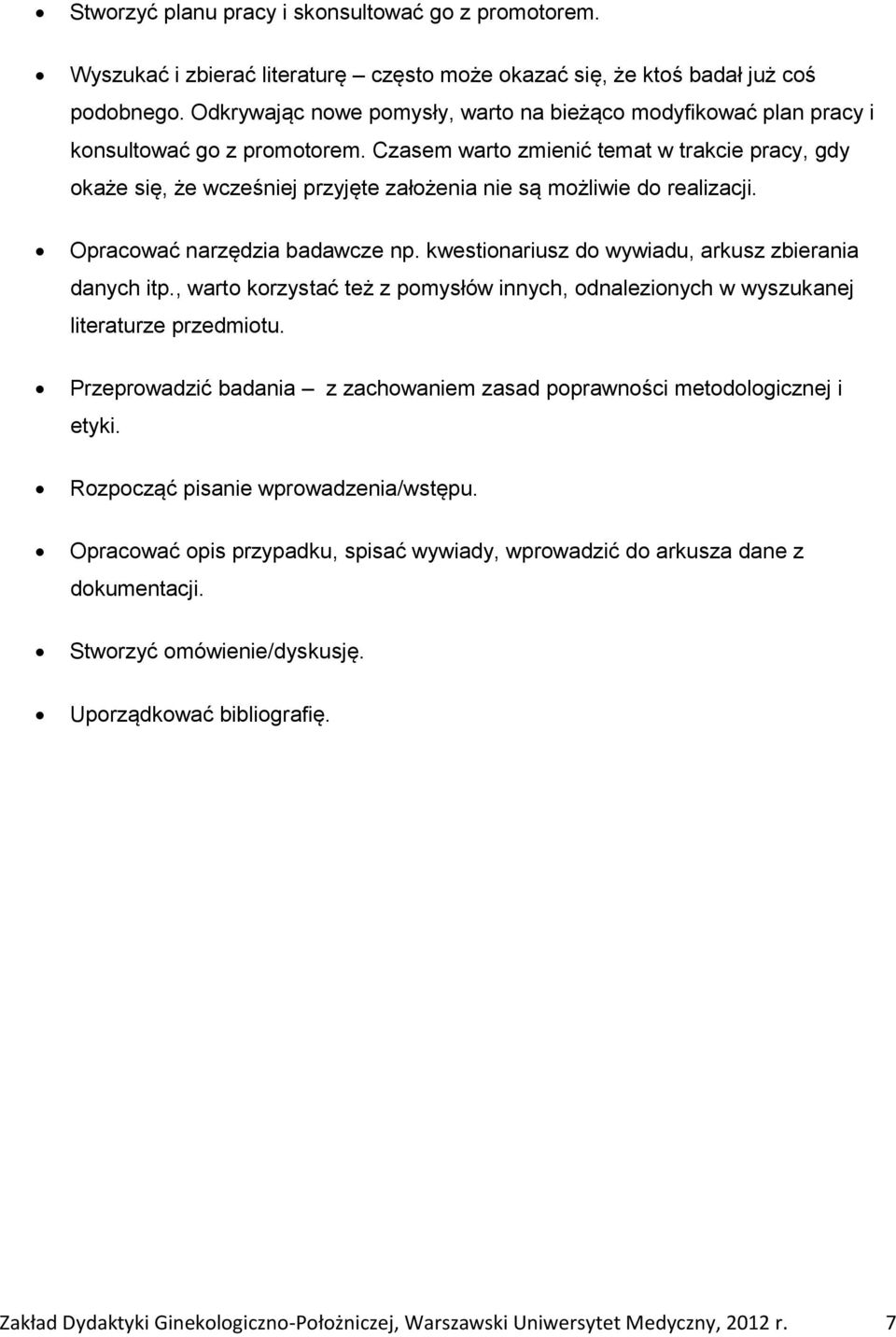 Czasem warto zmienić temat w trakcie pracy, gdy okaże się, że wcześniej przyjęte założenia nie są możliwie do realizacji. Opracować narzędzia badawcze np.