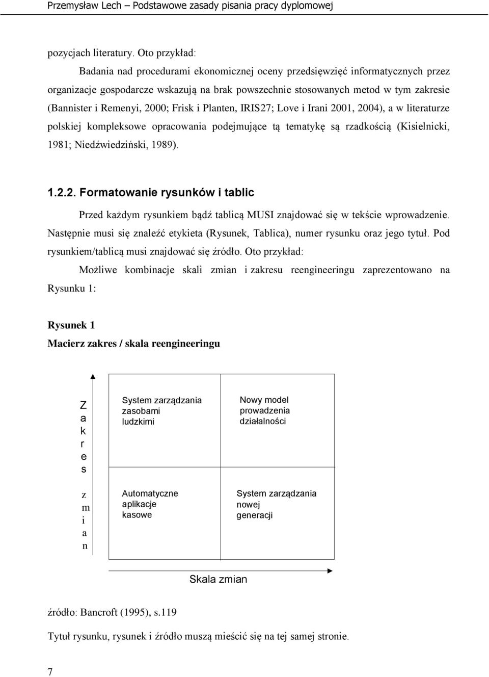 Remenyi, 2000; Frisk i Planten, IRIS27; Love i Irani 2001, 2004), a w literaturze polskiej kompleksowe opracowania podejmujące tą tematykę są rzadkością (Kisielnicki, 1981; Niedźwiedziński, 1989). 1.2.2. Formatowanie rysunków i tablic Przed każdym rysunkiem bądź tablicą MUSI znajdować się w tekście wprowadzenie.