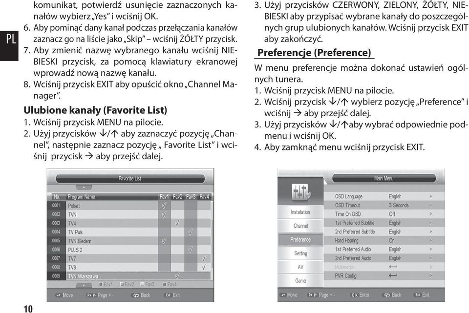 Ulubione kanały (Favorite List) 1. Wciśnij przycisk MENU na pilocie. 2. Użyj przycisków / aby zaznaczyć pozycję Channel, następnie zaznacz pozycję Favorite List i wciśnij przycisk aby przejść dalej.