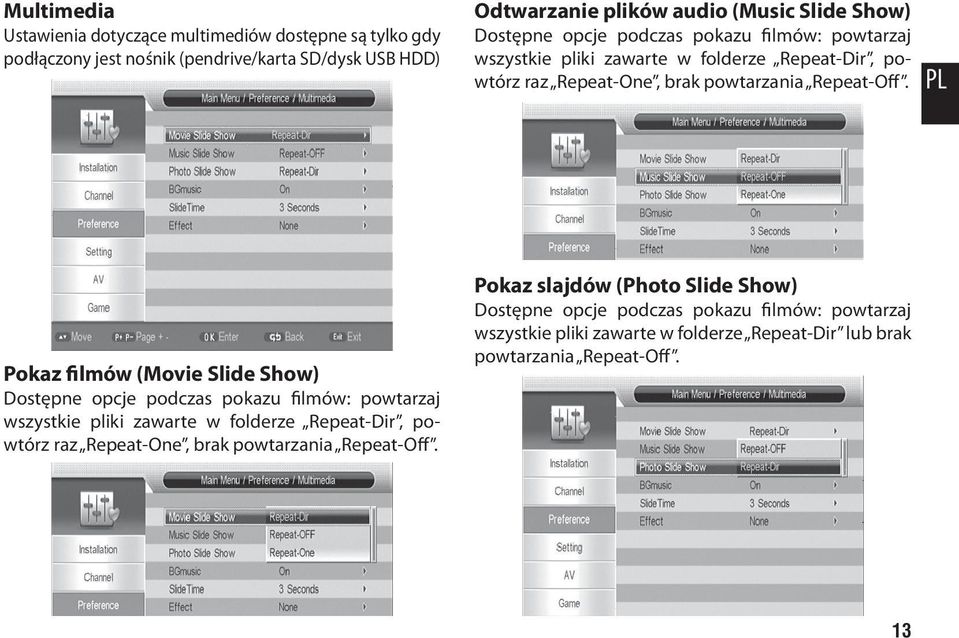 PL Pokaz filmów (Movie Slide  Pokaz slajdów (Photo Slide Show) Dostępne opcje podczas pokazu filmów: powtarzaj wszystkie pliki zawarte w folderze Repeat-Dir lub