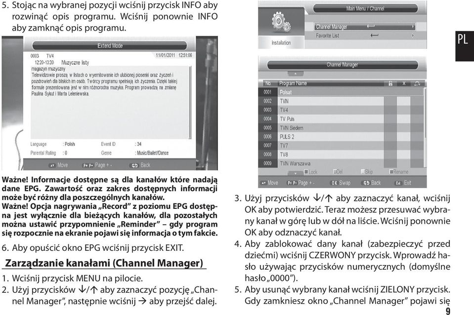 Opcja nagrywania Record z poziomu EPG dostępna jest wyłącznie dla bieżących kanałów, dla pozostałych można ustawić przypomnienie Reminder gdy program się rozpocznie na ekranie pojawi się informacja o