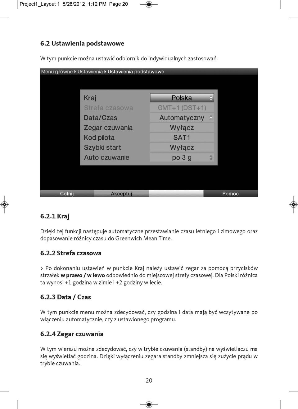 Dla Polski różnica ta wynosi +1 godzina w zimie i +2 godziny w lecie. 6.2.3 Data / Czas W tym punkcie menu można zdecydować, czy godzina i data mają być wczytywane po włączeniu automatycznie, czy z ustawionego programu.