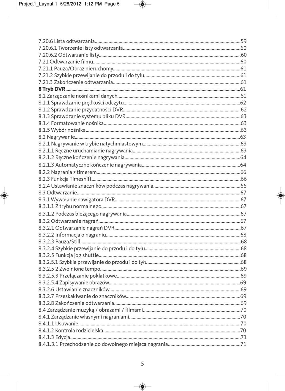 ..62 8.1.3 Sprawdzanie systemu pliku DVR...63 8.1.4 Formatowanie nośnika...63 8.1.5 Wybór nośnika...63 8.2 Nagrywanie...63 8.2.1 Nagrywanie w trybie natychmiastowym...63 8.2.1.1 Ręczne uruchamianie nagrywania.