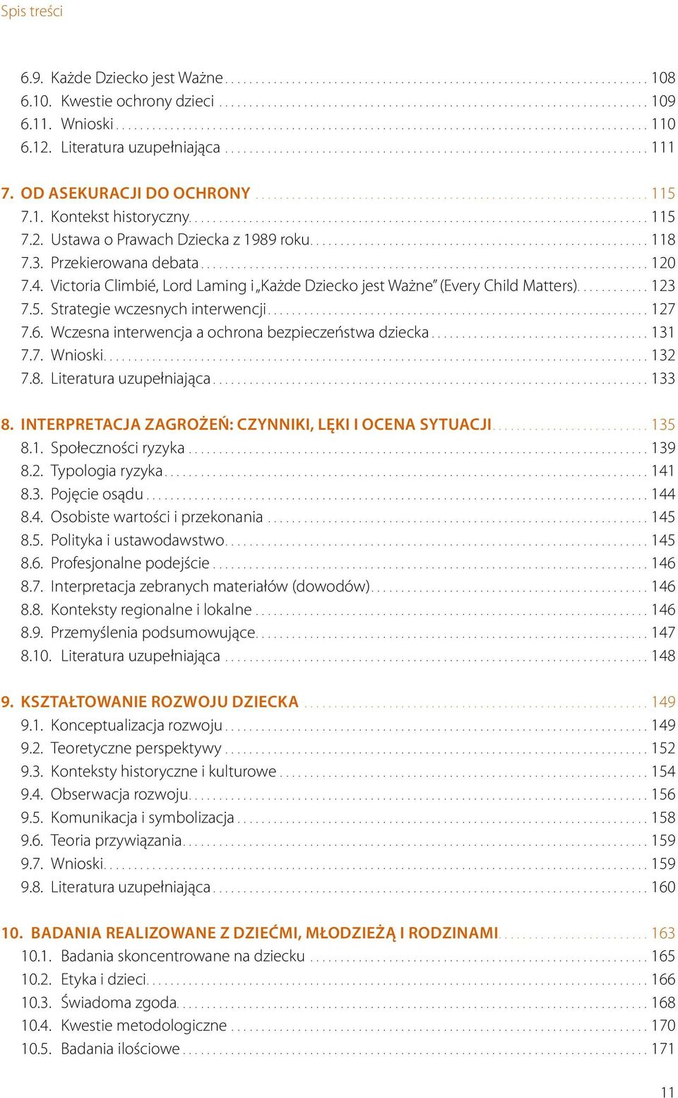 ..127 7.6. Wczesna interwencja a ochrona bezpieczeństwa dziecka...131 7.7. Wnioski...132 7.8. Literatura uzupełniająca...133 8. INTERPRETACJA ZAGROŻEŃ: CZYNNIKI, LĘKI I OCENA SYTUACJI...135 8.1. Społeczności ryzyka.