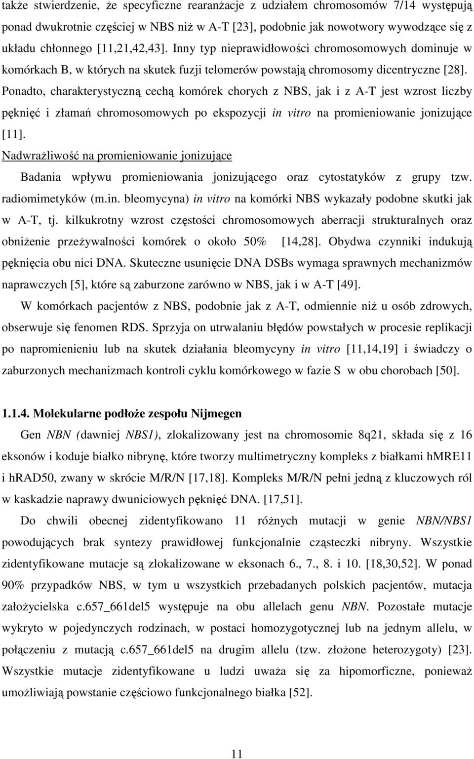 Ponadto, charakterystyczną cechą komórek chorych z NBS, jak i z AT jest wzrost liczby pęknięć i złamań chromosomowych po ekspozycji in vitro na promieniowanie jonizujące [11].