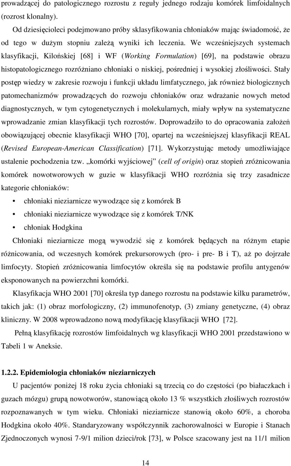 We wcześniejszych systemach klasyfikacji, Kilońskiej [68] i WF (Working Formulation) [69], na podstawie obrazu histopatologicznego rozróŝniano chłoniaki o niskiej, pośredniej i wysokiej złośliwości.