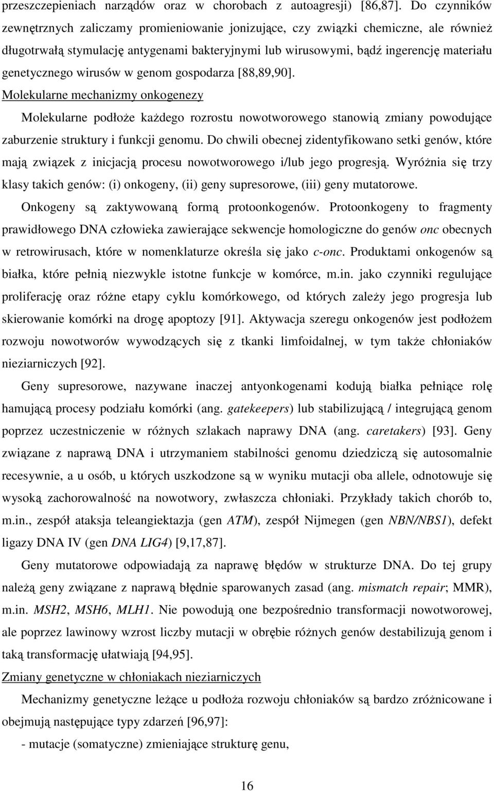 wirusów w genom gospodarza [88,89,90]. Molekularne mechanizmy onkogenezy Molekularne podłoŝe kaŝdego rozrostu nowotworowego stanowią zmiany powodujące zaburzenie struktury i funkcji genomu.