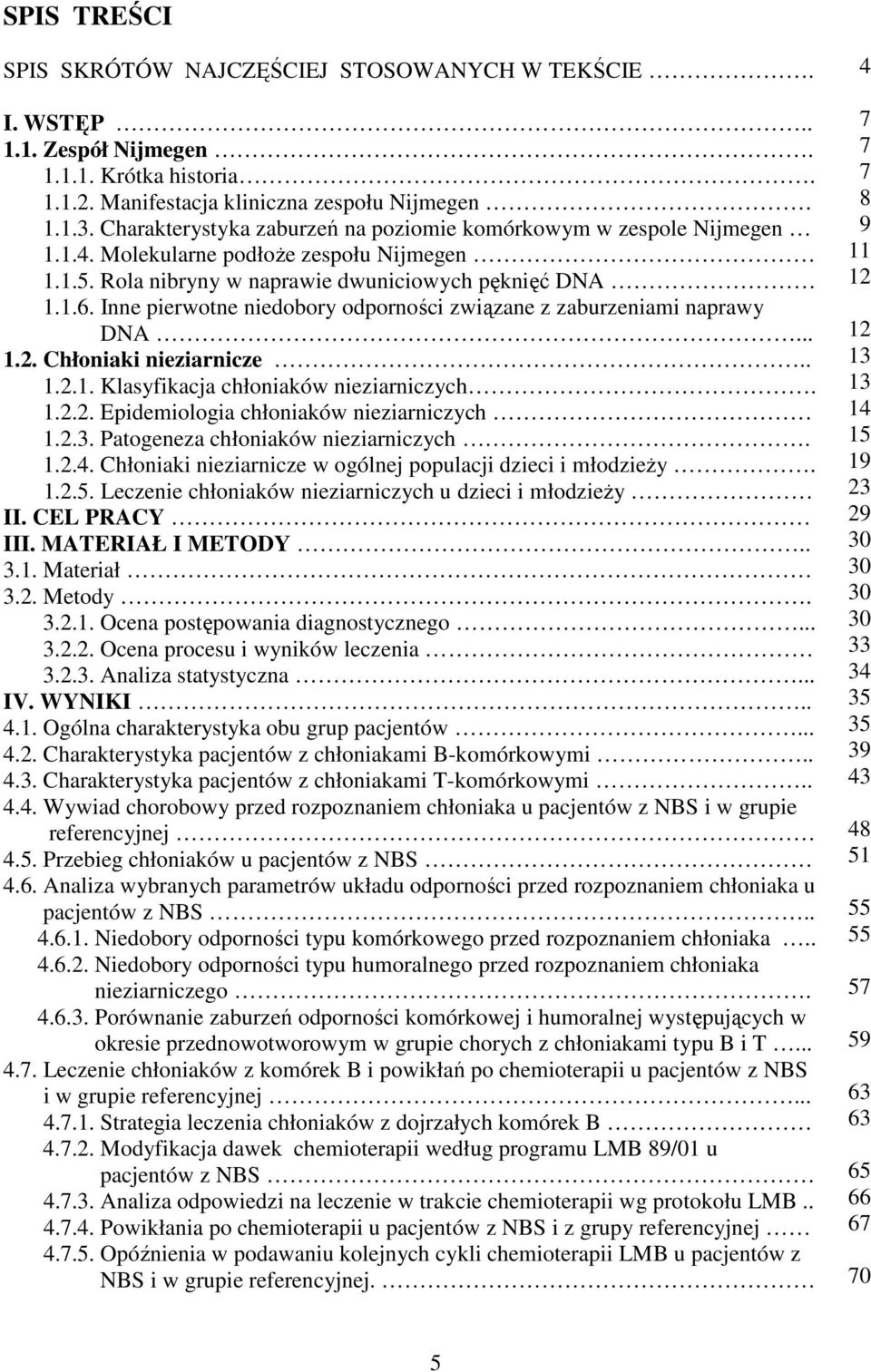 Inne pierwotne niedobory odporności związane z zaburzeniami naprawy DNA... 1.2. Chłoniaki nieziarnicze.. 1.2.1. Klasyfikacja chłoniaków nieziarniczych. 1.2.2. Epidemiologia chłoniaków nieziarniczych 1.