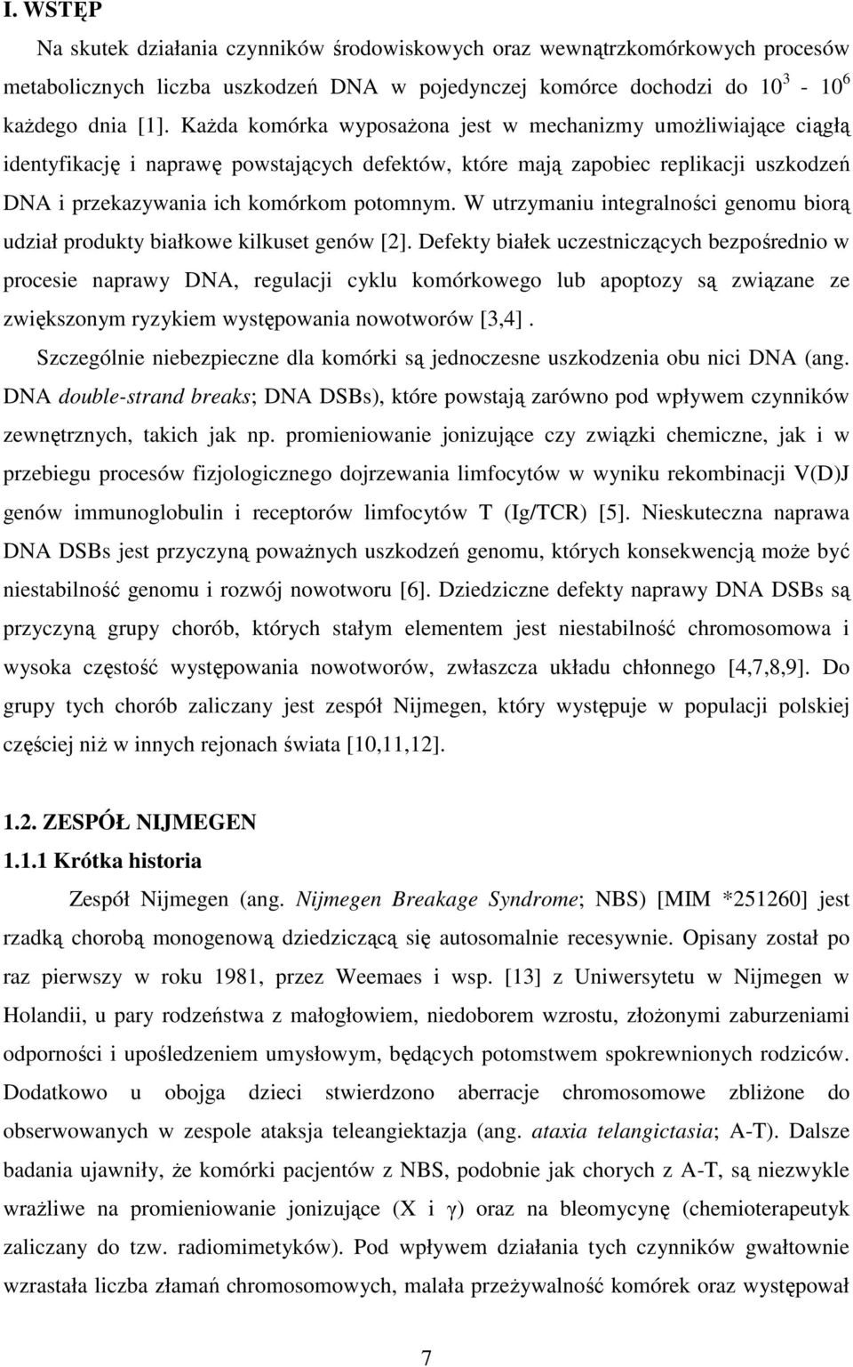 W utrzymaniu integralności genomu biorą udział produkty białkowe kilkuset genów [2].