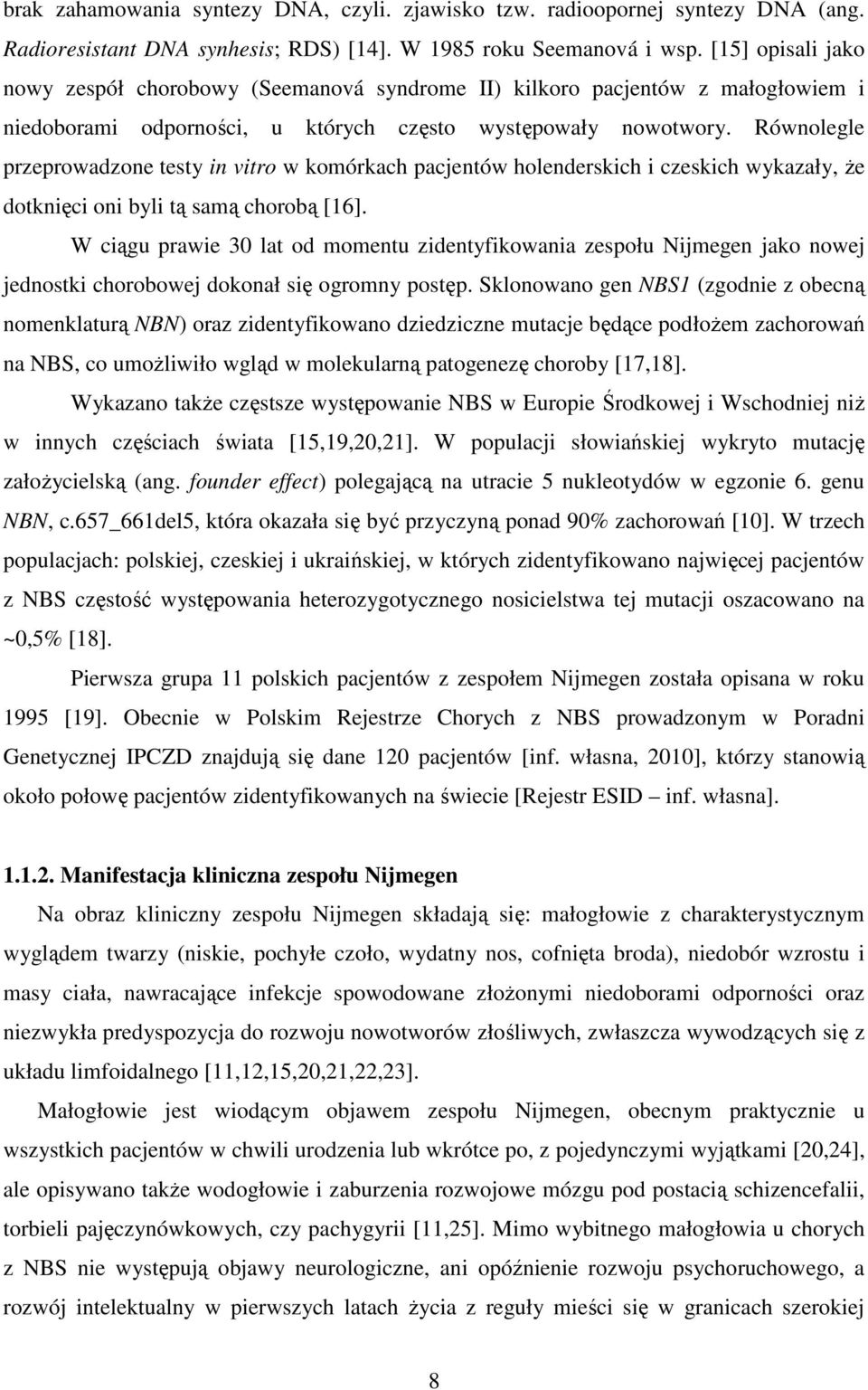 Równolegle przeprowadzone testy in vitro w komórkach pacjentów holenderskich i czeskich wykazały, Ŝe dotknięci oni byli tą samą chorobą [16].