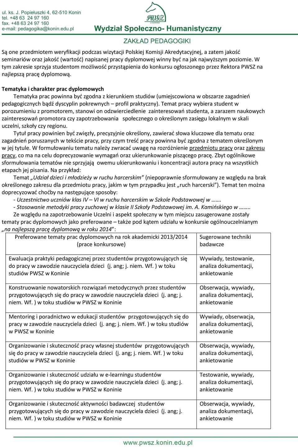 Tematyka i charakter prac dyplomowych Tematyka prac powinna być zgodna z kierunkiem studiów (umiejscowiona w obszarze zagadnień pedagogicznych bądź dyscyplin pokrewnych profil praktyczny).