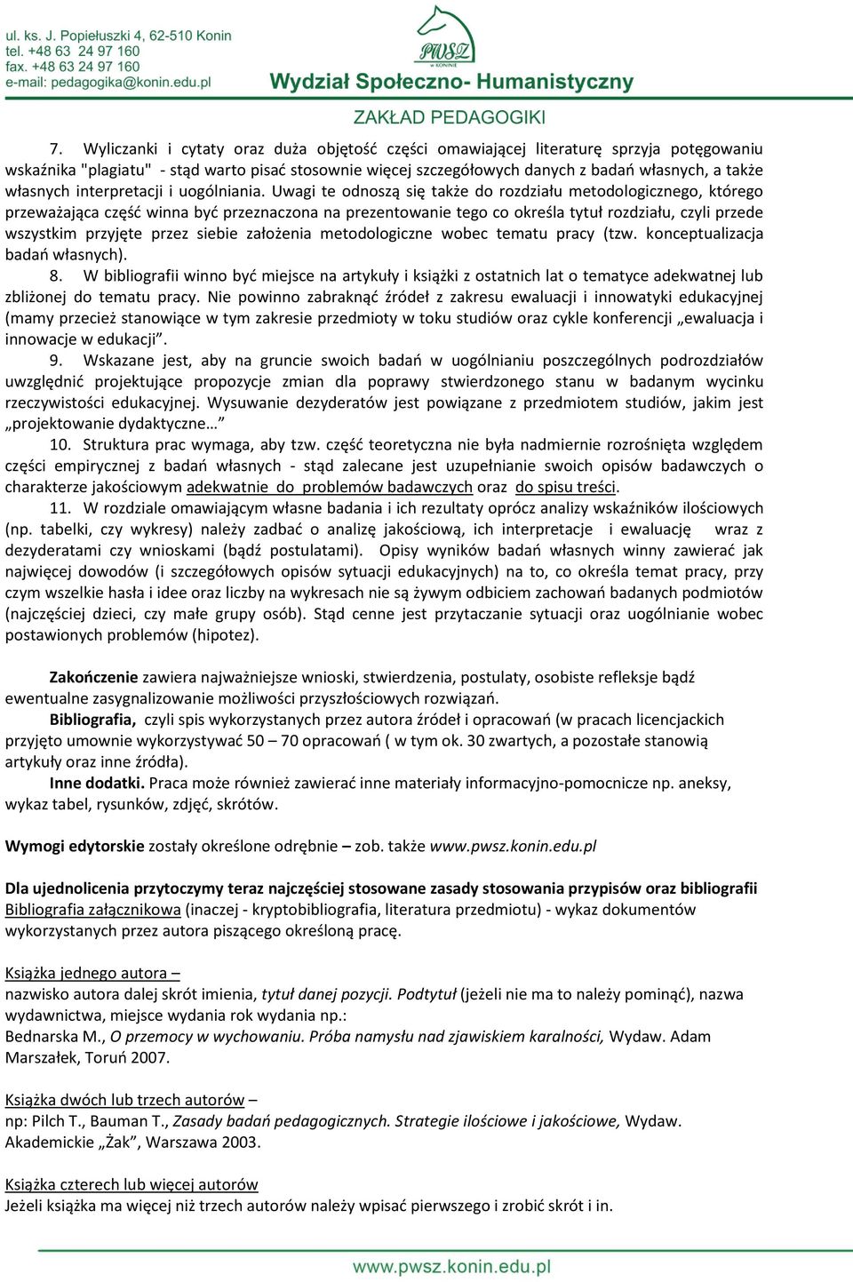 Uwagi te odnoszą się także do rozdziału metodologicznego, którego przeważająca część winna być przeznaczona na prezentowanie tego co określa tytuł rozdziału, czyli przede wszystkim przyjęte przez