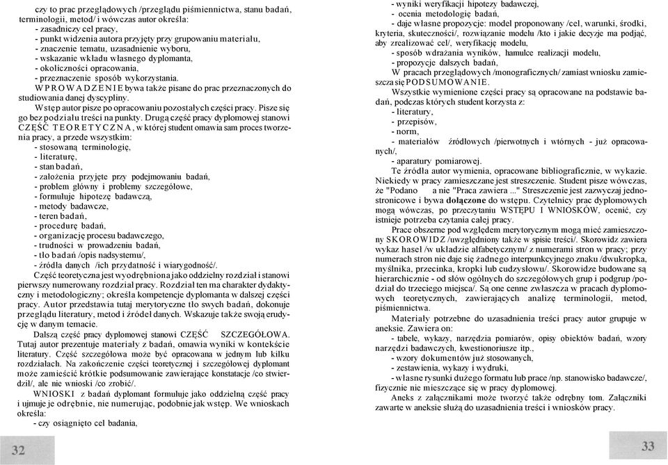 WPROWADZENIE bywa także pisane do prac przeznaczonych do studiowania danej dyscypliny. Wstęp autor pisze po opracowaniu pozostałych części pracy. Pisze się go bez podziału treści na punkty.