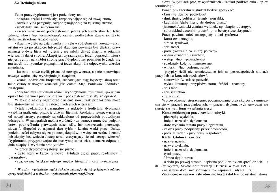 terminologia/; zamiast podkreśleń stosuje się także druki rozstrzelone /spacjowane/, - akapity wcięte na cztery znaki i w celu wyodrębnienia nowego wątku: ostatni wyraz po akapicie lub przed akapitem