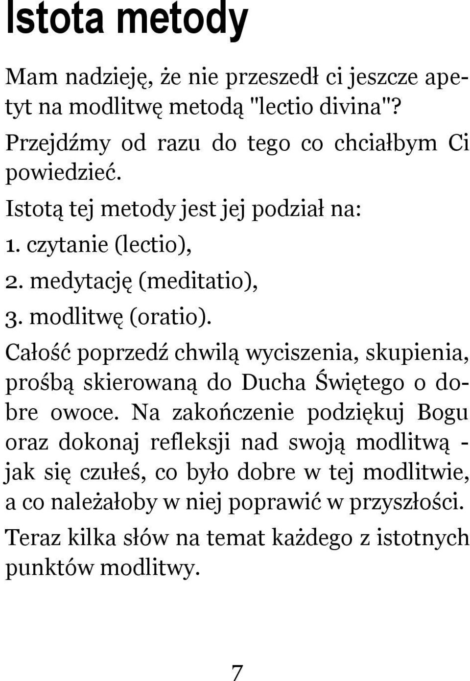 modlitwę (oratio). Całość poprzedź chwilą wyciszenia, skupienia, prośbą skierowaną do Ducha Świętego o dobre owoce.