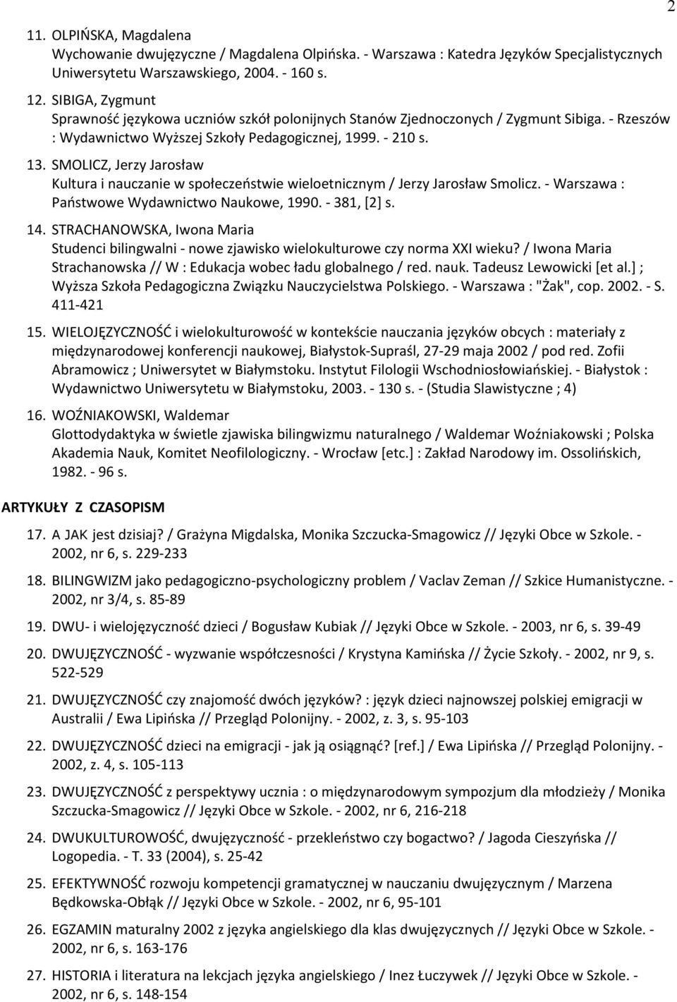 SMOLICZ, Jerzy Jarosław Kultura i nauczanie w społeczepstwie wieloetnicznym / Jerzy Jarosław Smolicz. - Warszawa : PaPstwowe Wydawnictwo Naukowe, 1990. - 381, [2] s. 14.