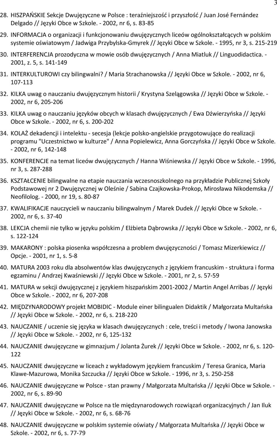 INTERFERENCJA prozodyczna w mowie osób dwujęzycznych / Anna Miatluk // Linguodidactica. - 2001, z. 5, s. 141-149 31. INTERKULTUROWI czy bilingwalni? / Maria Strachanowska // Języki Obce w Szkole.