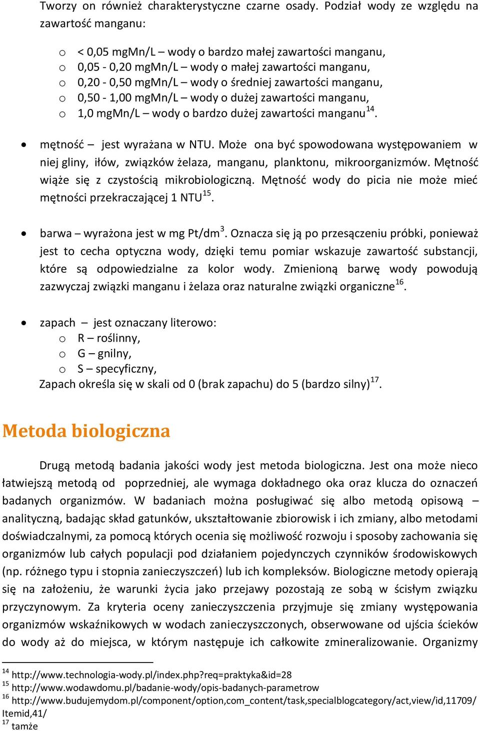 manganu, o 0,50-1,00 mgmn/l wody o dużej zawartości manganu, o 1,0 mgmn/l wody o bardzo dużej zawartości manganu 14. mętność jest wyrażana w NTU.